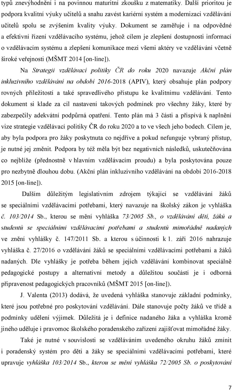 Dokument se zaměřuje i na odpovědné a efektivní řízení vzdělávacího systému, jehož cílem je zlepšení dostupnosti informací o vzdělávacím systému a zlepšení komunikace mezi všemi aktéry ve vzdělávání