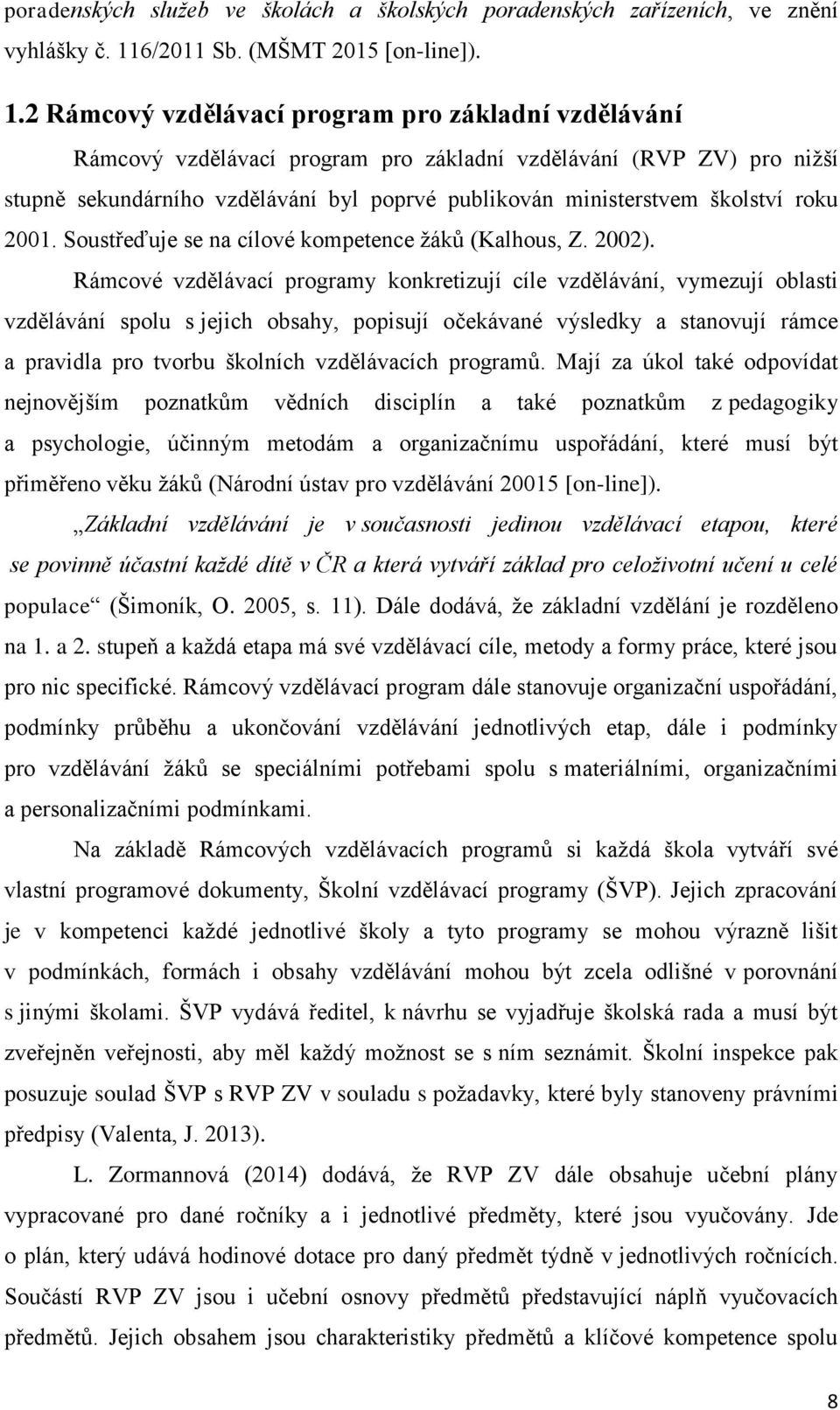 2 Rámcový vzdělávací program pro základní vzdělávání Rámcový vzdělávací program pro základní vzdělávání (RVP ZV) pro nižší stupně sekundárního vzdělávání byl poprvé publikován ministerstvem školství
