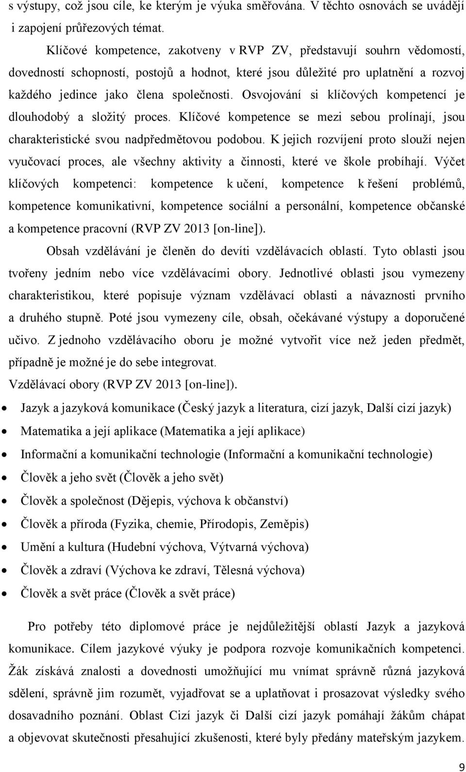 Osvojování si klíčových kompetencí je dlouhodobý a složitý proces. Klíčové kompetence se mezi sebou prolínají, jsou charakteristické svou nadpředmětovou podobou.