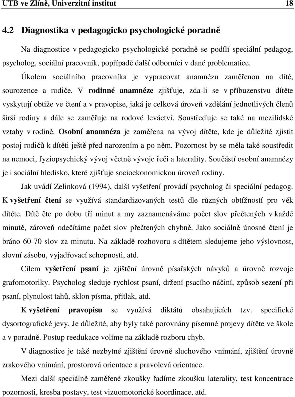 problematice. Úkolem sociálního pracovníka je vypracovat anamnézu zaměřenou na dítě, sourozence a rodiče.