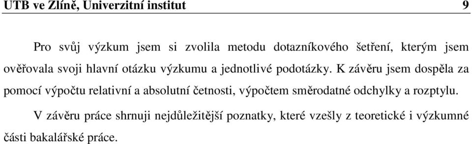 K závěru jsem dospěla za pomocí výpočtu relativní a absolutní četnosti, výpočtem směrodatné