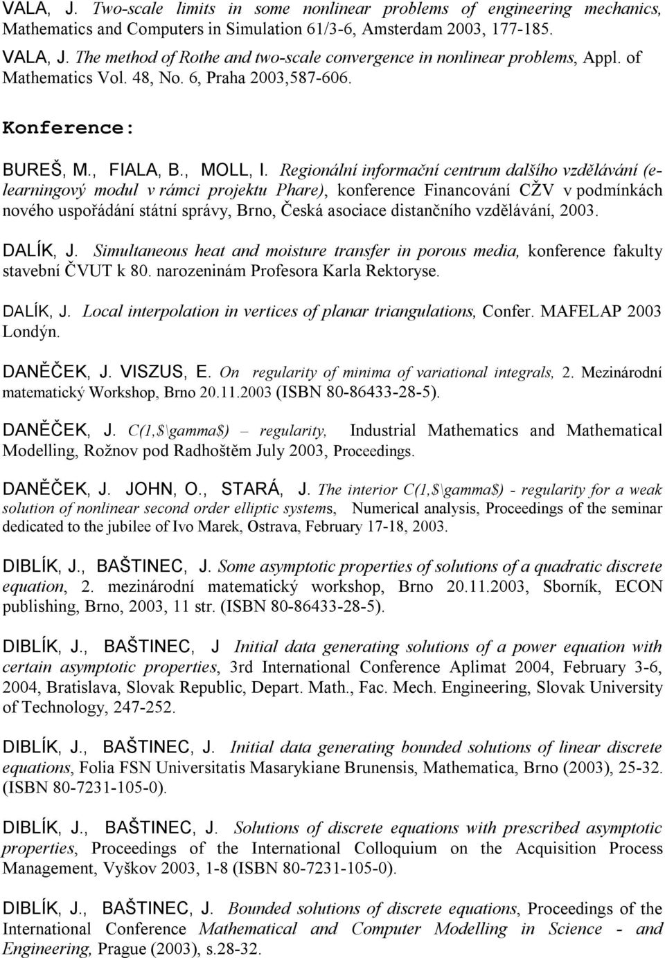 Regionální informační centrum dalšího vzdělávání (elearningový modul v rámci projektu Phare), konference Financování CŽV v podmínkách nového uspořádání státní správy, Brno, Česká asociace distančního