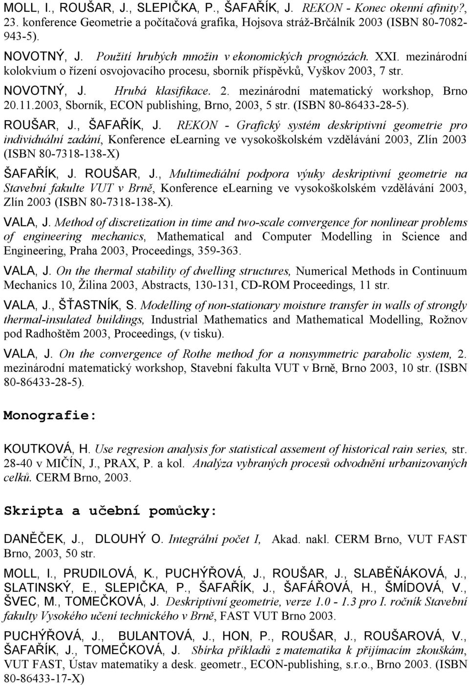 11.2003, Sborník, ECON publishing, Brno, 2003, 5 str. (ISBN 80-86433-28-5). ROUŠAR, J., ŠAFAŘÍK, J.