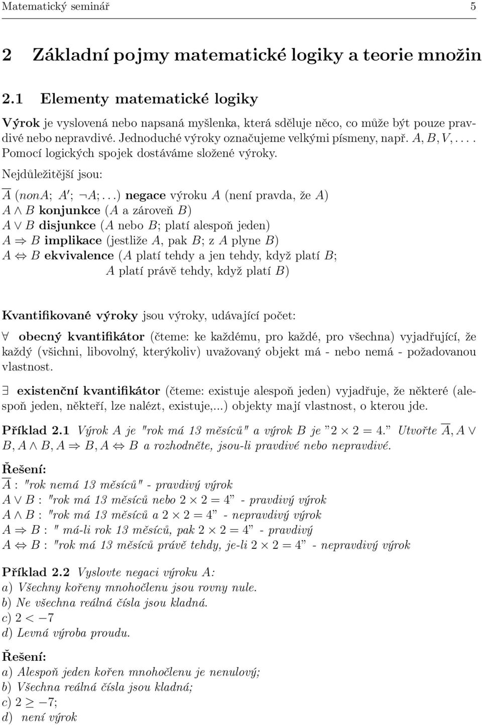 ... Pomocí logických spojek dostáváme složené výroky. Nejdůležitější jsou: A (nona; A ; A;.