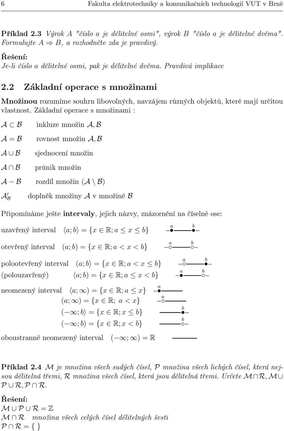 Základní operace s množinami : A B A = B A B A B inkluze množin A, B rovnost množin A, B sjednocení množin průnik množin A B rozdíl množin (A \ B) A B doplněk množiny A v množině B Připomínáme ješte