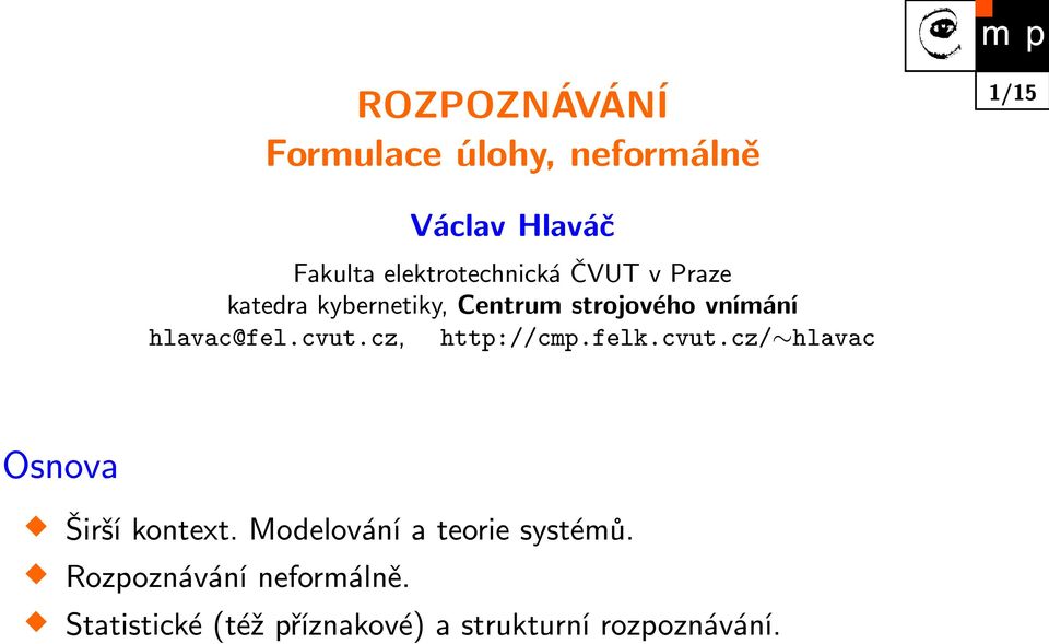 hlavac@fel.cvut.cz, http://cmp.felk.cvut.cz/ hlavac Osnova Širší kontext.
