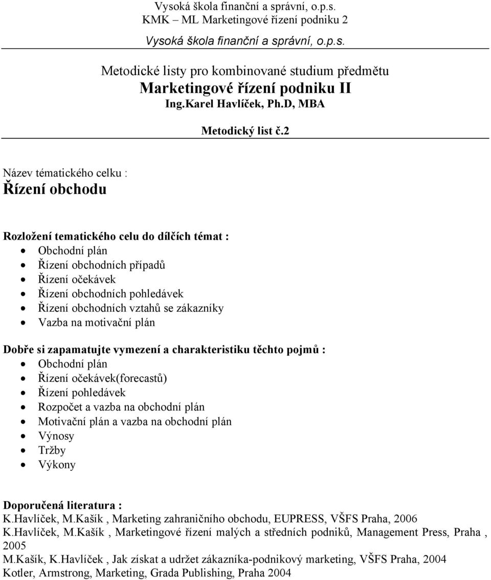 obchodních pohledávek Řízení obchodních vztahů se zákazníky Vazba na motivační plán