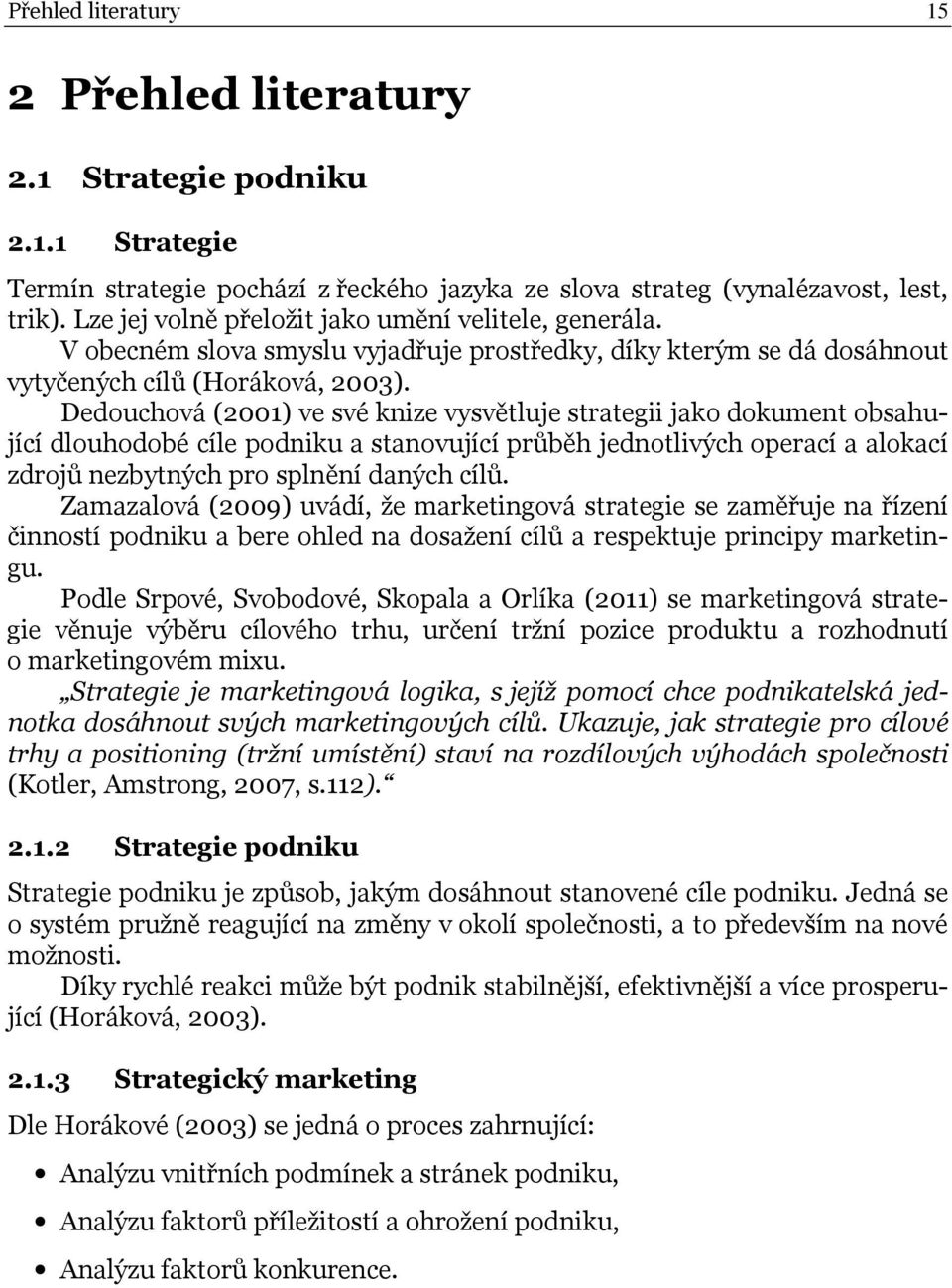 Dedouchová (2001) ve své knize vysvětluje strategii jako dokument obsahující dlouhodobé cíle podniku a stanovující průběh jednotlivých operací a alokací zdrojů nezbytných pro splnění daných cílů.