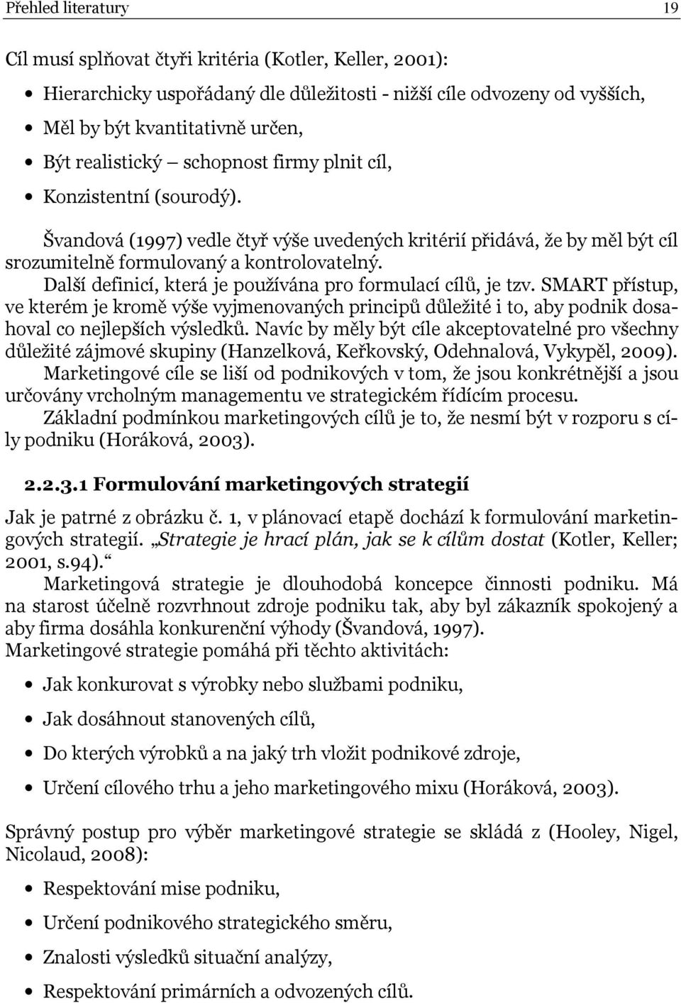 Další definicí, která je používána pro formulací cílů, je tzv. SMART přístup, ve kterém je kromě výše vyjmenovaných principů důležité i to, aby podnik dosahoval co nejlepších výsledků.