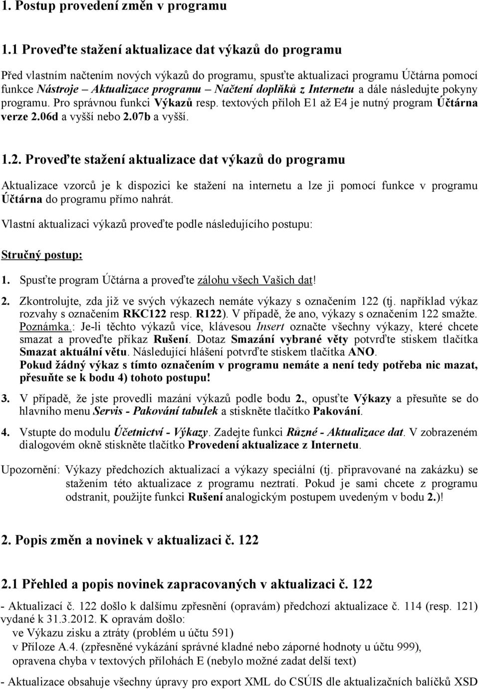 doplňků z Internetu a dále následujte pokyny programu. Pro správnou funkci Výkazů resp. textových příloh E1 až E4 je nutný program Účtárna verze 2.