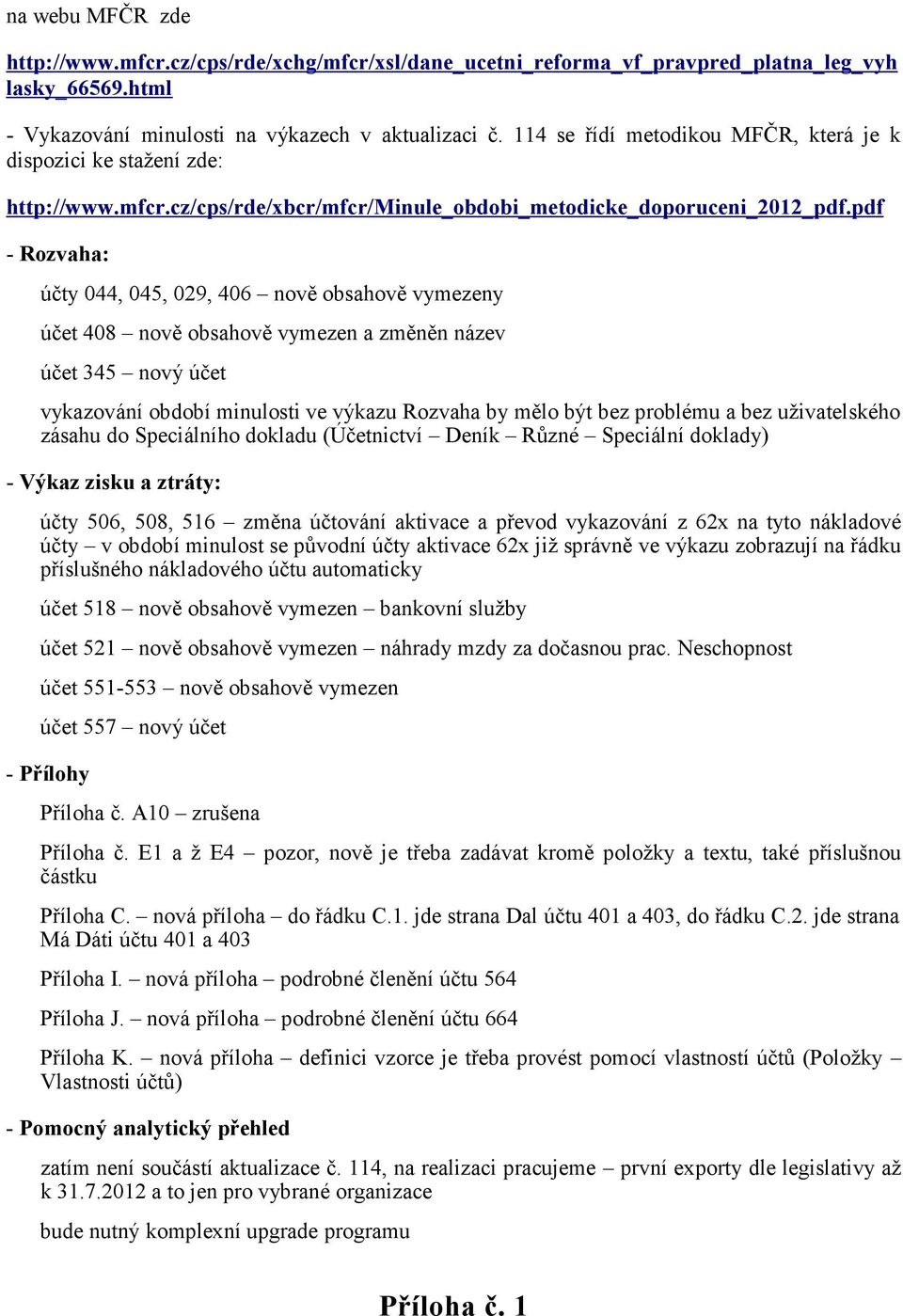 pdf - Rozvaha: účty 044, 045, 029, 406 nově obsahově vymezeny účet 408 nově obsahově vymezen a změněn název účet 345 nový účet vykazování období minulosti ve výkazu Rozvaha by mělo být bez problému a