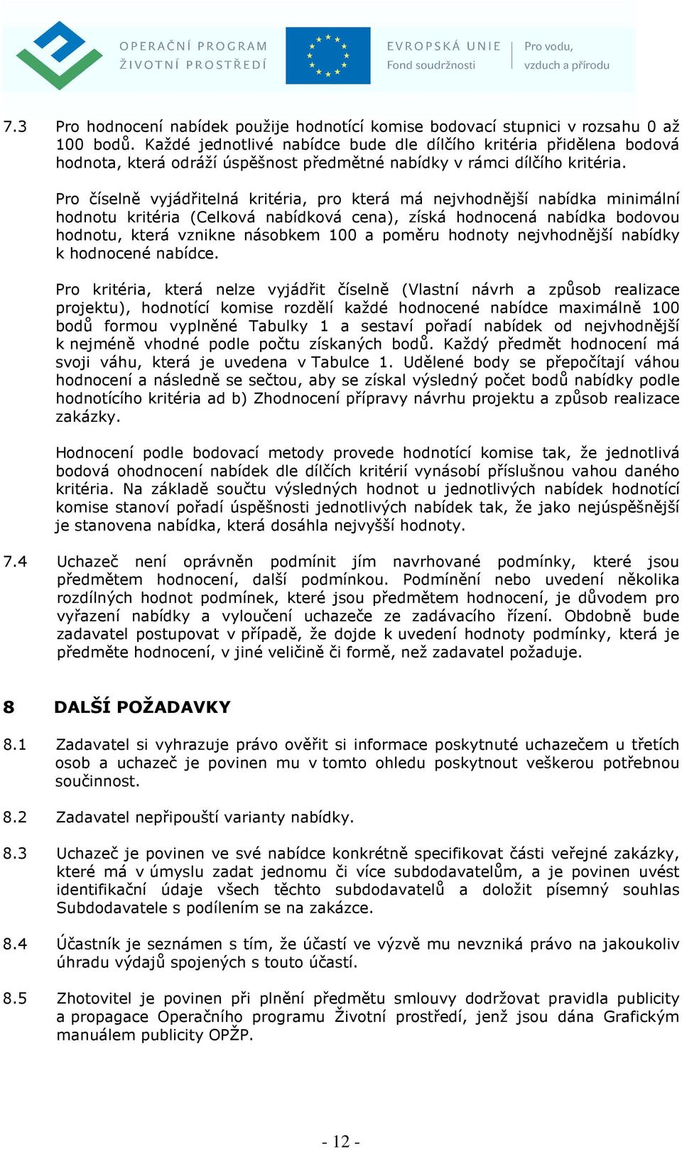 Pro číselně vyjádřitelná kritéria, pro která má nejvhodnější nabídka minimální hodnotu kritéria (Celková nabídková cena), získá hodnocená nabídka bodovou hodnotu, která vznikne násobkem 100 a poměru