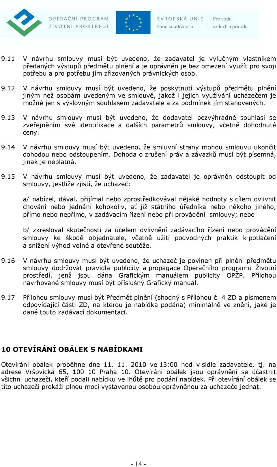 12 V návrhu smlouvy musí být uvedeno, že poskytnutí výstupů předmětu plnění jiným než osobám uvedeným ve smlouvě, jakož i jejich využívání uchazečem je možné jen s výslovným souhlasem zadavatele a za