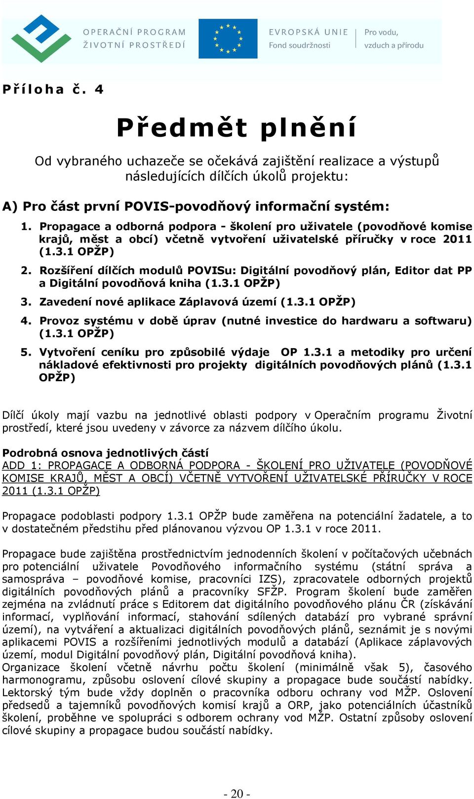 Rozšíření dílčích modulů POVISu: Digitální povodňový plán, Editor dat PP a Digitální povodňová kniha (1.3.1 OPŽP) 3. Zavedení nové aplikace Záplavová území (1.3.1 OPŽP) 4.