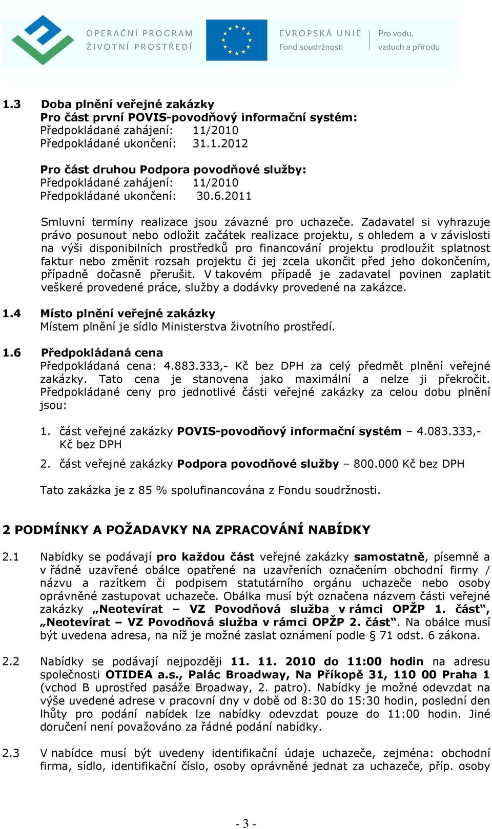 Zadavatel si vyhrazuje právo posunout nebo odložit začátek realizace projektu, s ohledem a v závislosti na výši disponibilních prostředků pro financování projektu prodloužit splatnost faktur nebo