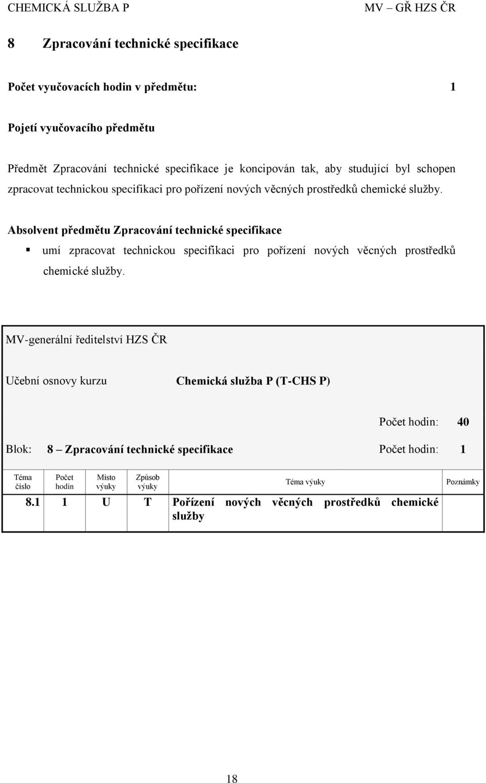 Absolvent předmětu Zpracování technické specifikace umí zpracovat technickou specifikaci pro pořízení nových věcných prostředků chemické