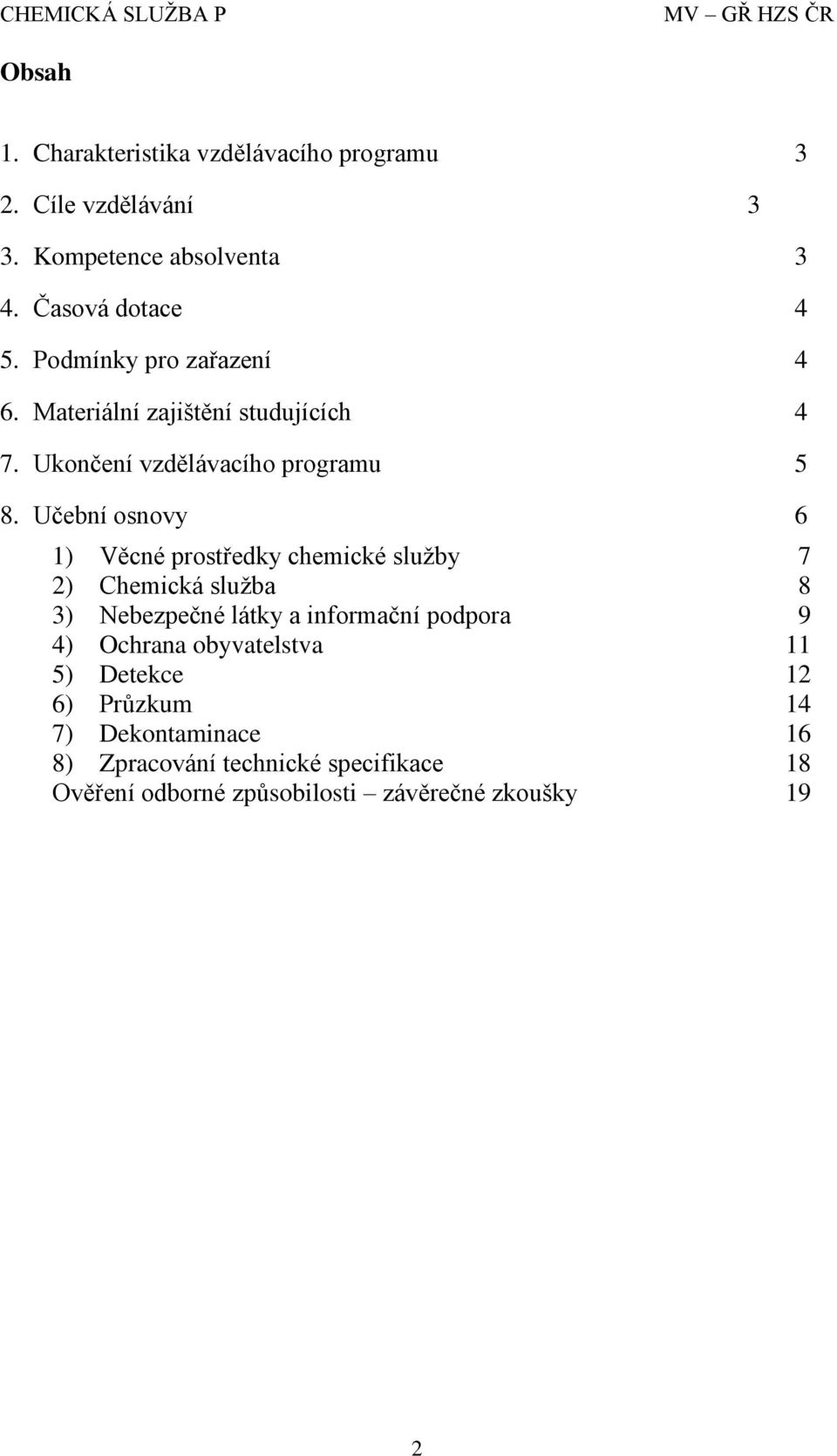 Učební osnovy 6 1) Věcné prostředky chemické služby 7 2) Chemická služba 8 3) Nebezpečné látky a informační podpora 9 4)