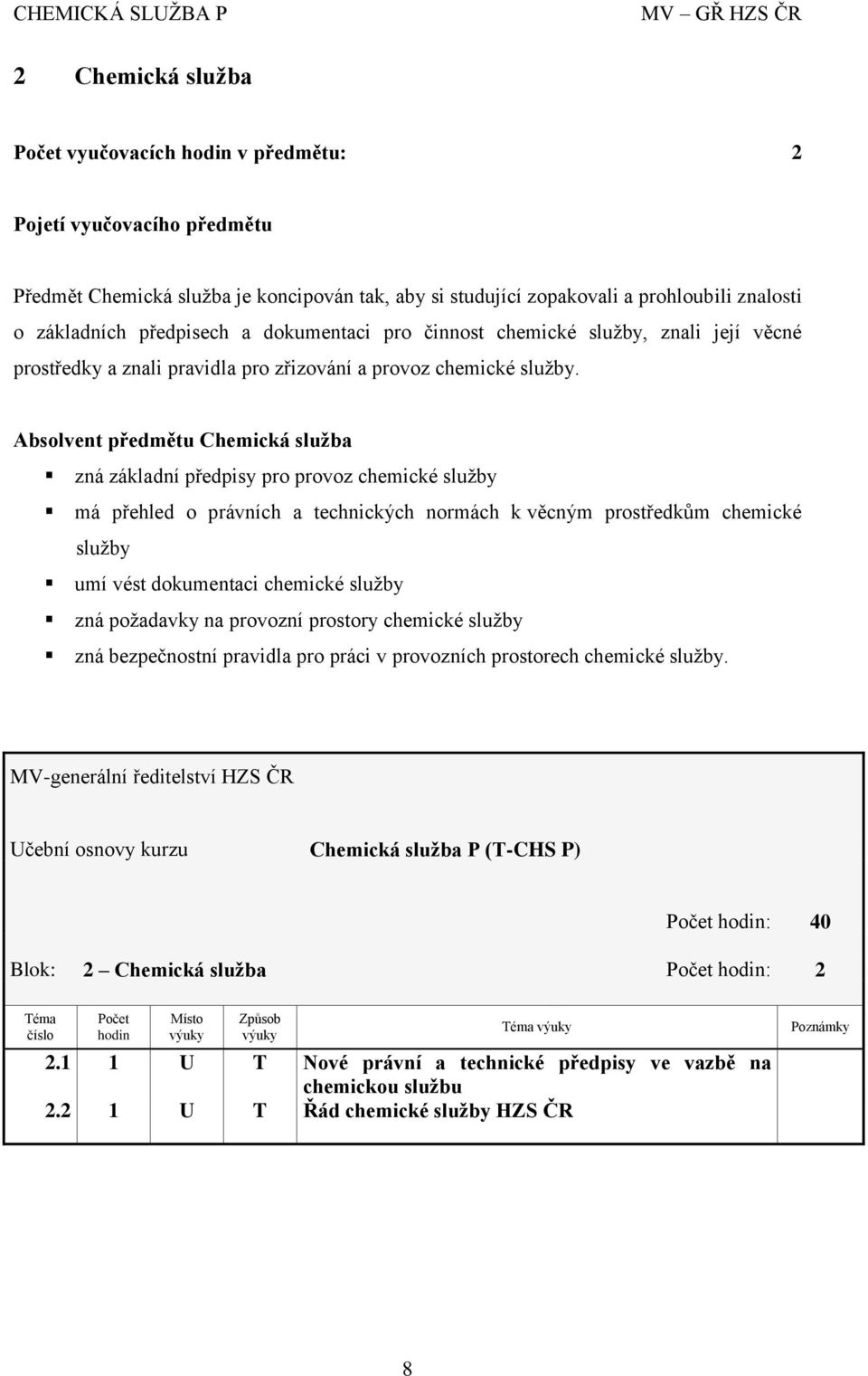 Absolvent předmětu Chemická služba zná základní předpisy pro provoz chemické služby má přehled o právních a technických normách k věcným prostředkům chemické služby umí vést dokumentaci chemické