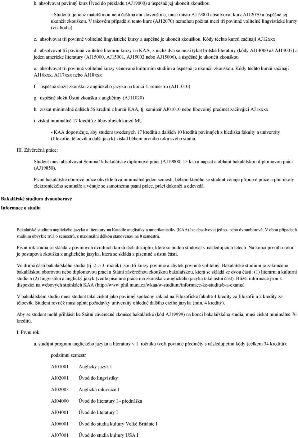 absolvovat tři povinně volitelné lingvistické kurzy a úspěšně je ukončit zkouškou. Kódy těchto kurzů začínají AJ12xxx d.