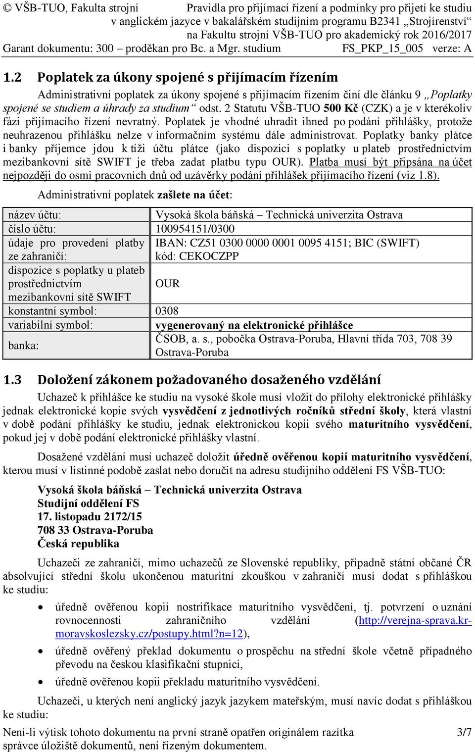 Poplatek je vhodné uhradit ihned po podání přihlášky, protože neuhrazenou přihlášku nelze v informačním systému dále administrovat.