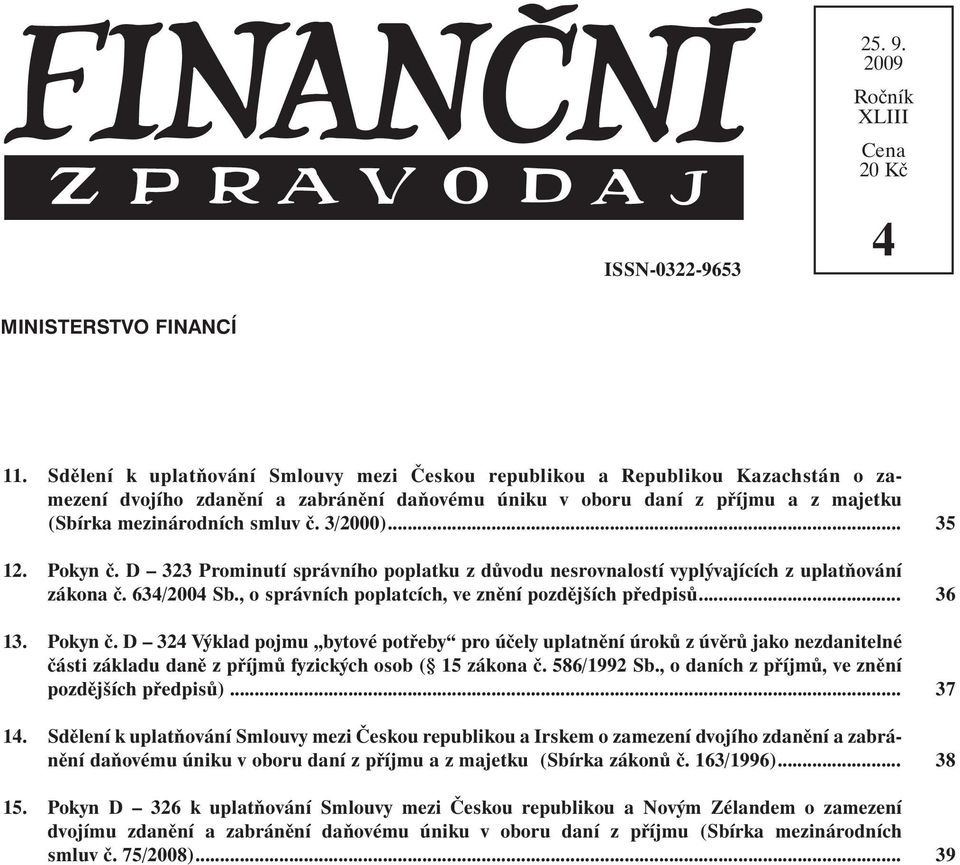 3/2000)... 12. Pokyn č. D 323 Prominutí správního poplatku z důvodu nesrovnalostí vyplývajících z uplatňování zákona č. 634/2004 Sb., o správních poplatcích, ve znění pozdějších předpisů... 13.