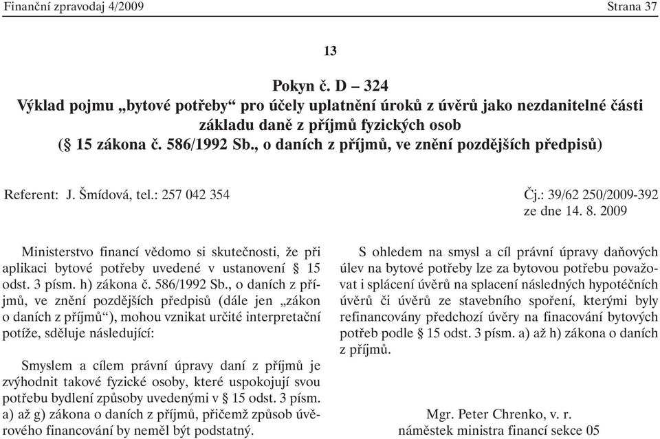 2009 Ministerstvo financí vědomo si skutečnosti, že při aplikaci bytové potřeby uvedené v ustanovení 15 odst. 3 písm. h) zákona č. 586/1992 Sb.