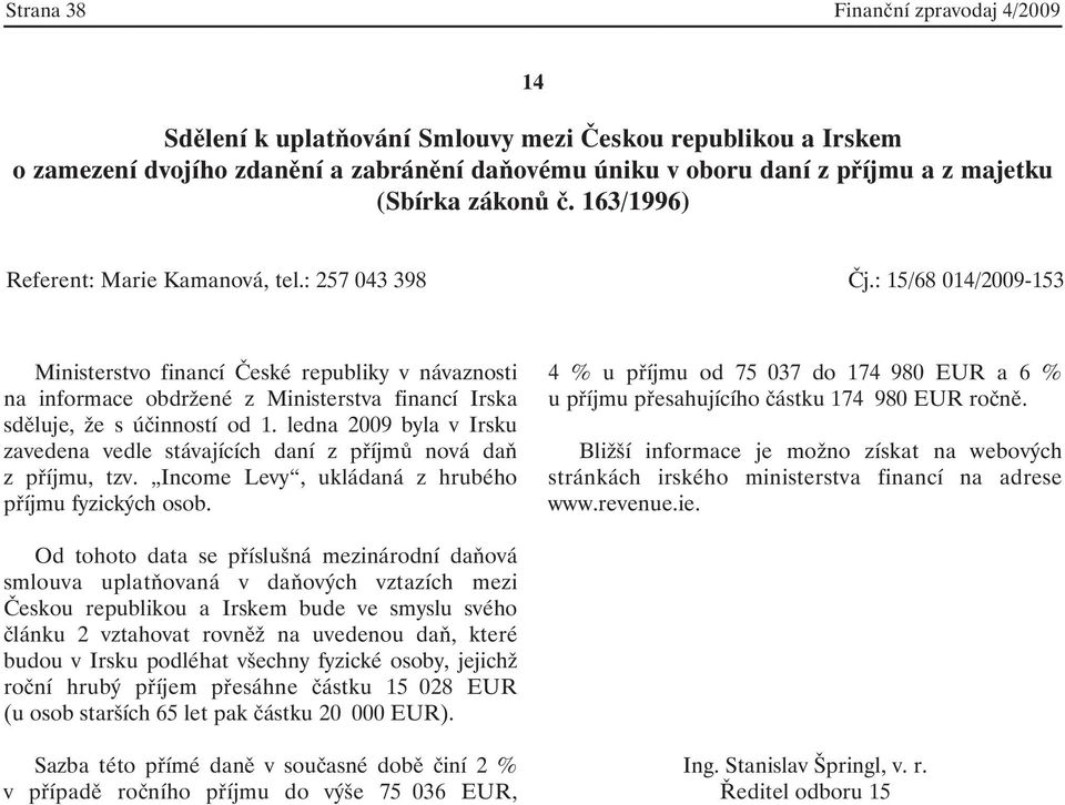 : 15/68 014/2009-153 Ministerstvo financí České republiky v návaznosti na informace obdržené z Ministerstva financí Irska sděluje, že s účinností od 1.