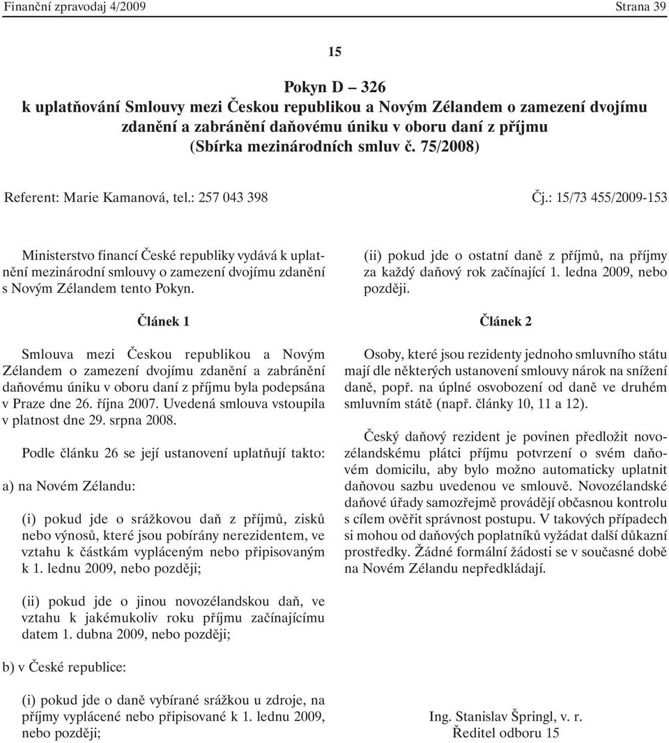 : 15/73 455/2009-153 Ministerstvo financí České republiky vydává k uplatnění mezinárodní smlouvy o zamezení dvojímu zdanění s Novým Zélandem tento Pokyn.