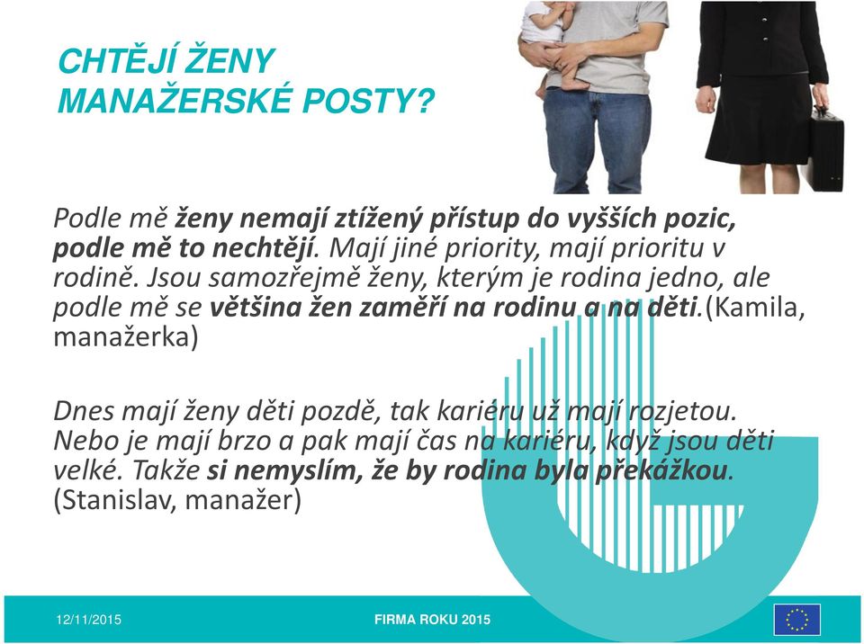 Jsou samozřejmě ženy, kterým je rodina jedno, ale podle mě se většina žen zaměří na rodinu a na děti.