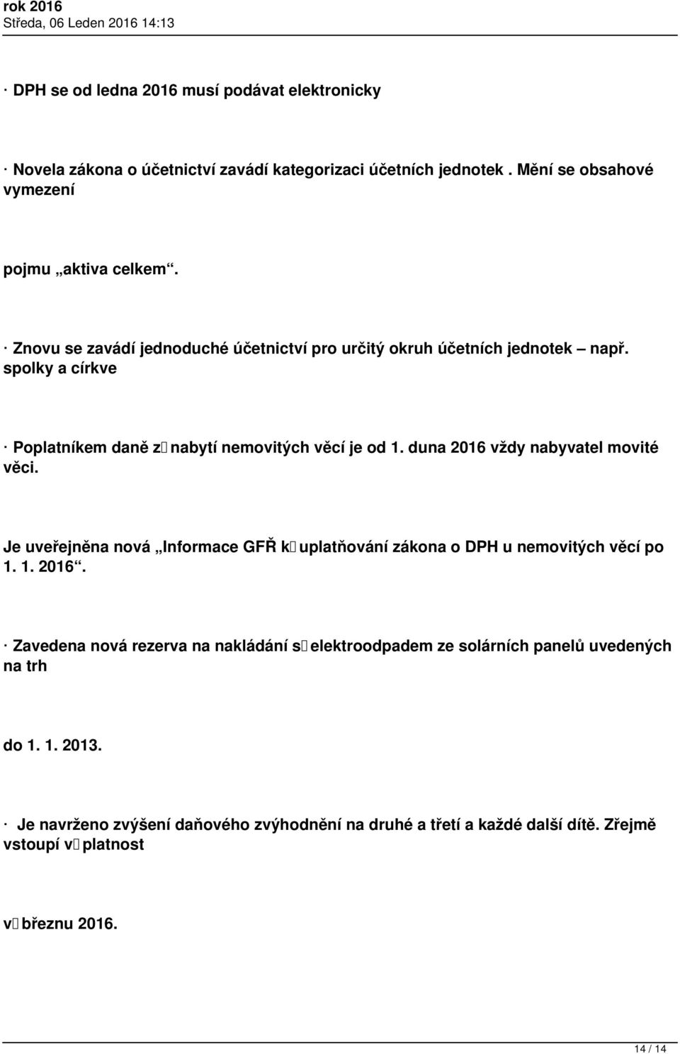 duna 2016 vždy nabyvatel movité věci. Je uveřejněna nová Informace GFŘ k uplatňování zákona o DPH u nemovitých věcí po 1. 1. 2016. Zavedena nová rezerva na nakládání s elektroodpadem ze solárních panelů uvedených na trh do 1.