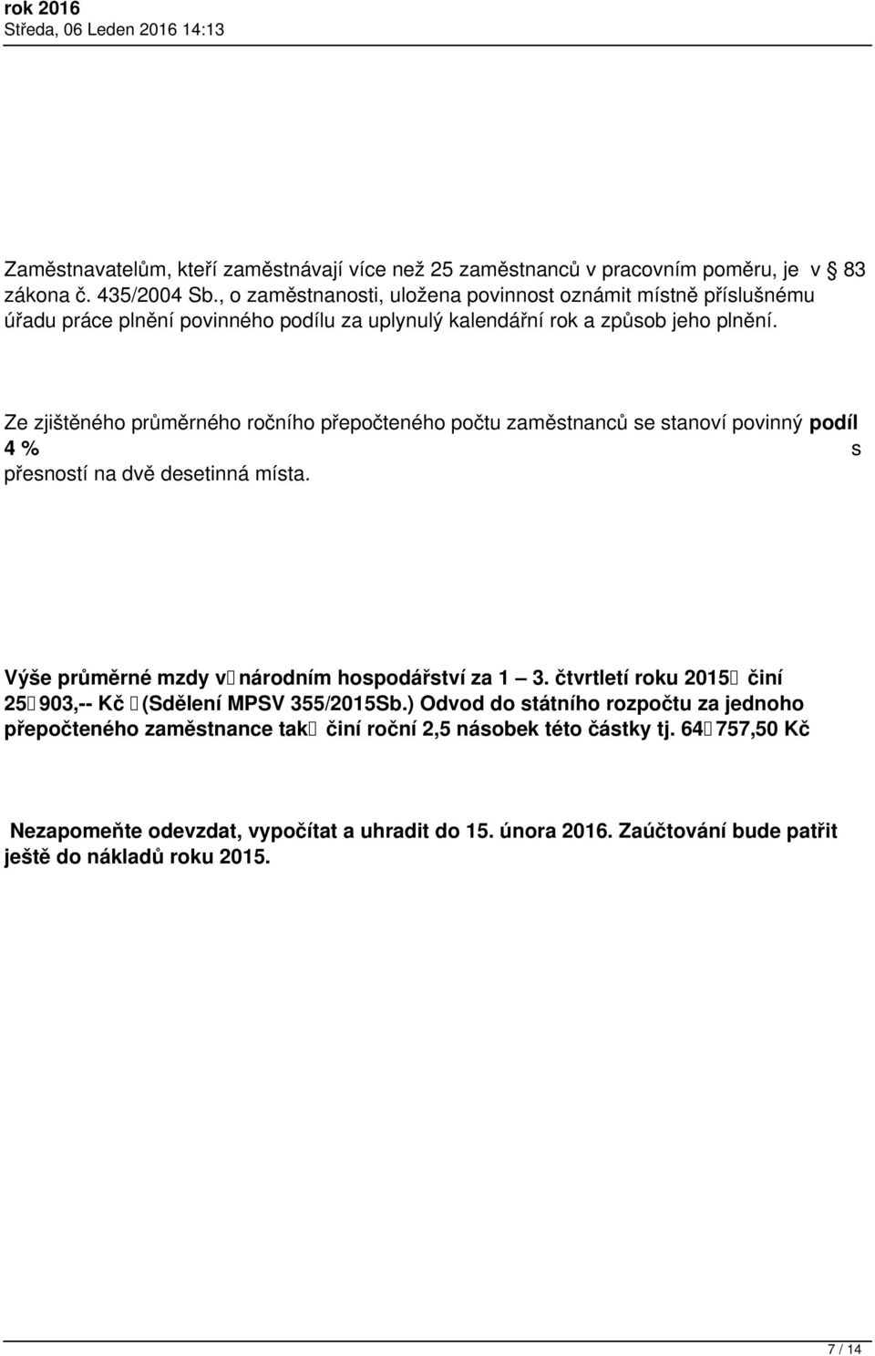 Ze zjištěného průměrného ročního přepočteného počtu zaměstnanců se stanoví povinný podíl 4 % s přesností na dvě desetinná místa. Výše průměrné mzdy v národním hospodářství za 1 3.