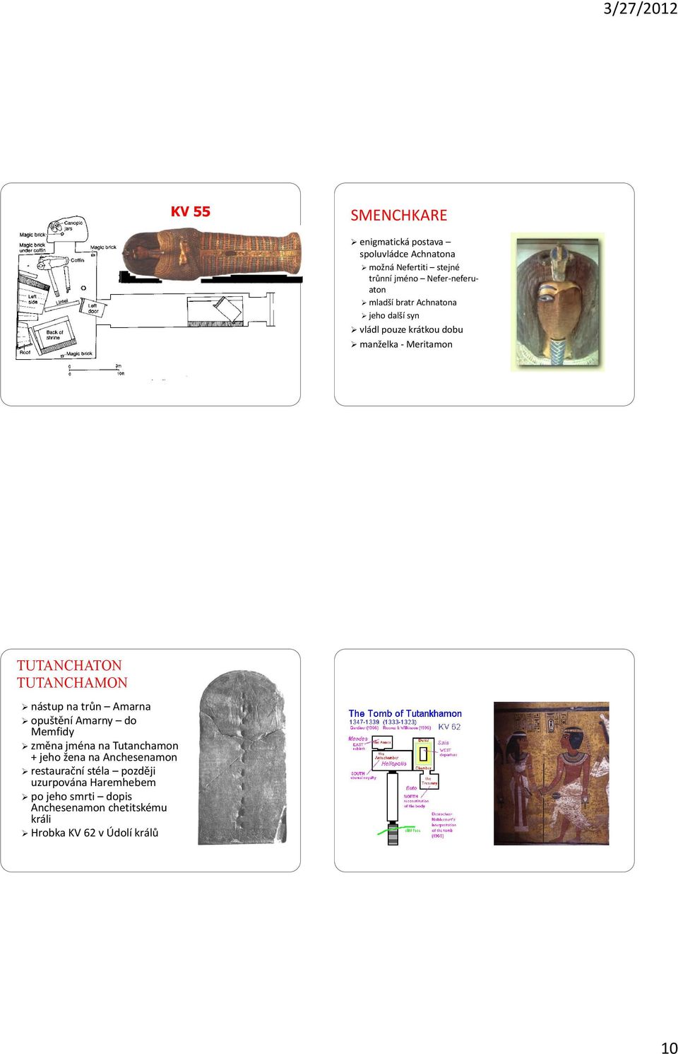 nástup na trůn Amarna opuštění Amarny do Memfidy změna jména na Tutanchamon + jeho žena na Anchesenamon