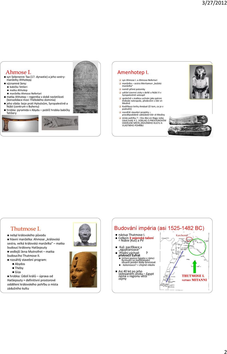 vláda: boje proti Hyksósům, Syropalestině a Núbii (centrum v Buhenu) hrobka: pyramida v Abydu poblíž hrobka babičky Tetišery Amenhotep I. syn Ahmose I.