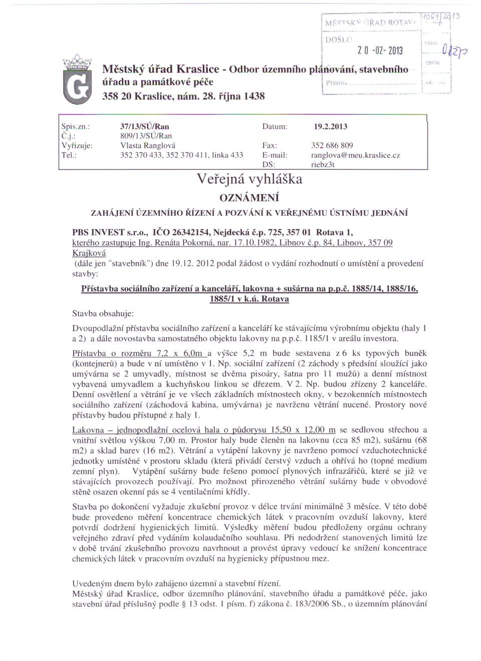 : 37/13/SÚ/Ran 809/13/SÚ/Ran Vlasta Ranglová 352 370433, 352 370411, linka 433 Datum: 19.2.2013 Fax: E-mail: DS: Veřejná vyhláška OZNÁMENÍ 352686809 ranglova@meu.kraslice.