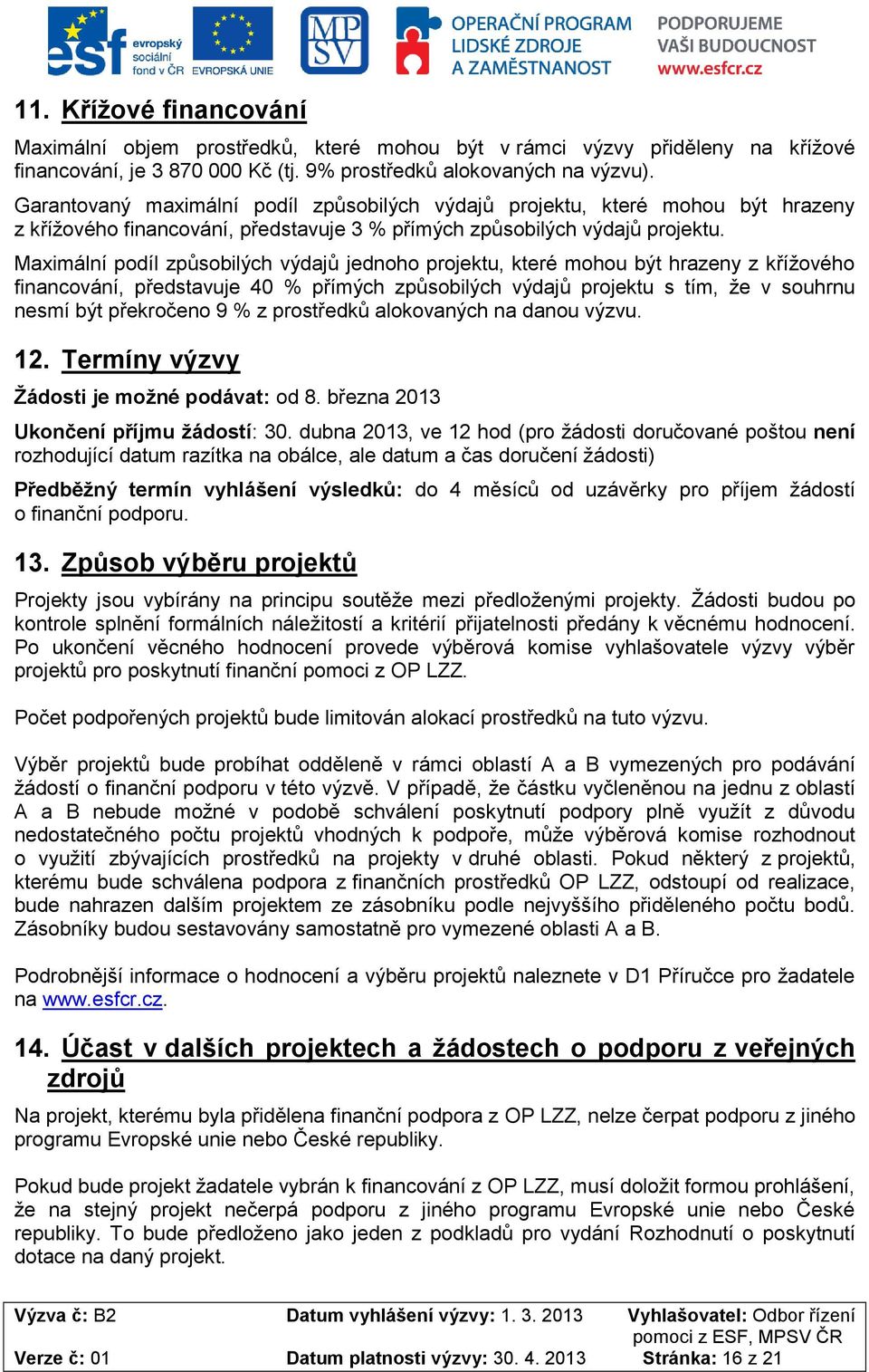 Maximální podíl způsobilých výdajů jednoho projektu, které mohou být hrazeny z křížového financování, představuje 40 % přímých způsobilých výdajů projektu s tím, že v souhrnu nesmí být překročeno 9 %