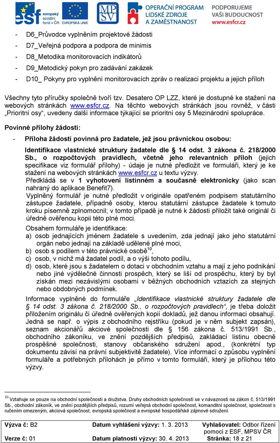 Na těchto webových stránkách jsou rovněž, v části Prioritní osy, uvedeny další informace týkající se prioritní osy 5 Mezinárodní spolupráce.