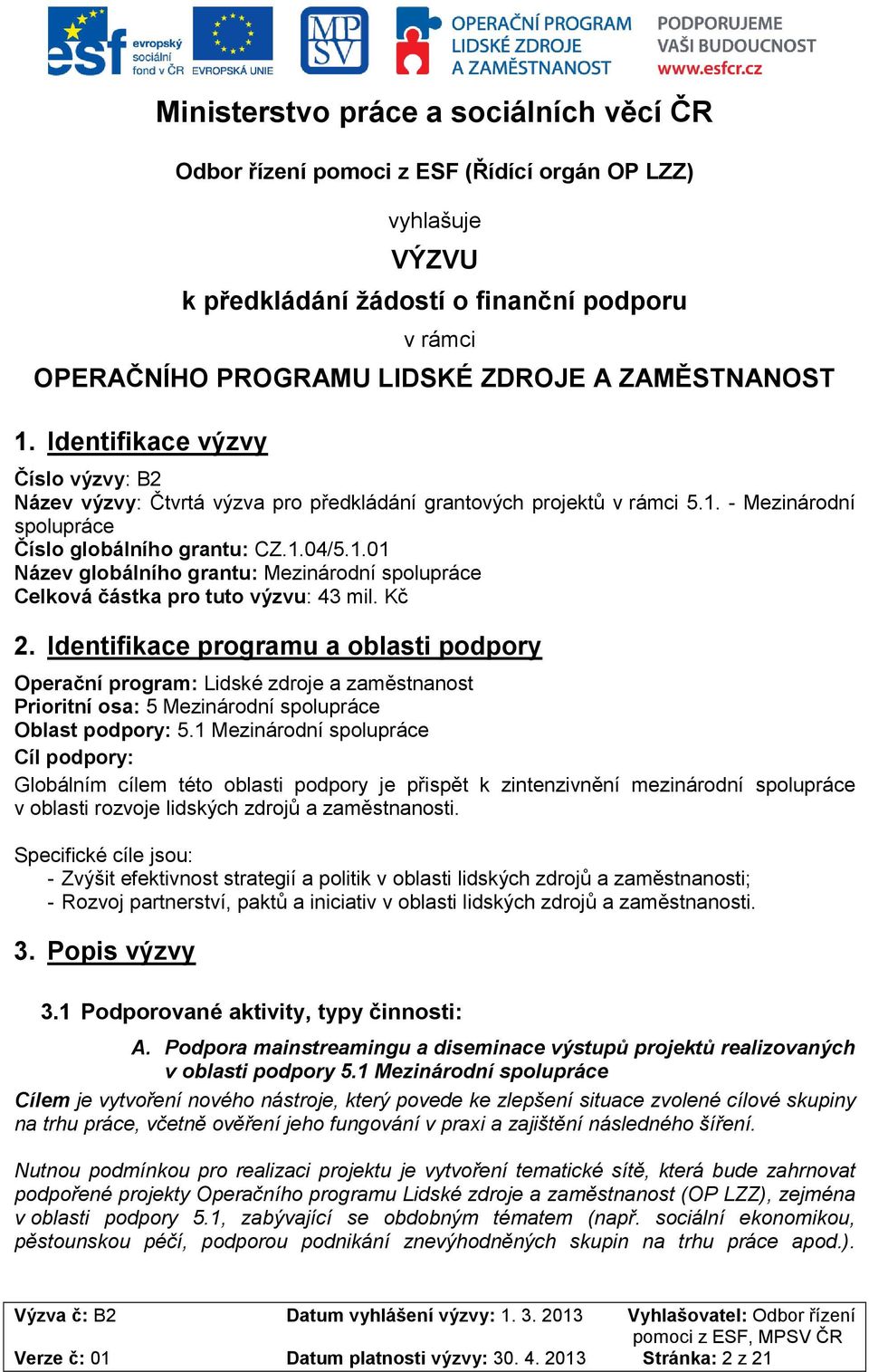 Kč 2. Identifikace programu a oblasti podpory Operační program: Lidské zdroje a zaměstnanost Prioritní osa: 5 Mezinárodní spolupráce Oblast podpory: 5.