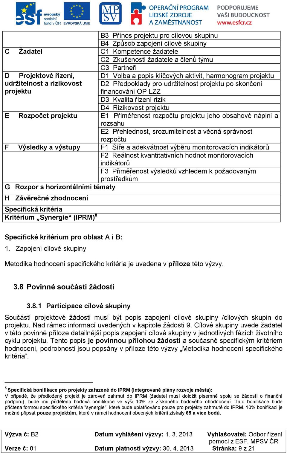 Rozpočet projektu E1 Přiměřenost rozpočtu projektu jeho obsahové náplni a rozsahu E2 Přehlednost, srozumitelnost a věcná správnost rozpočtu F Výsledky a výstupy F1 Šíře a adekvátnost výběru