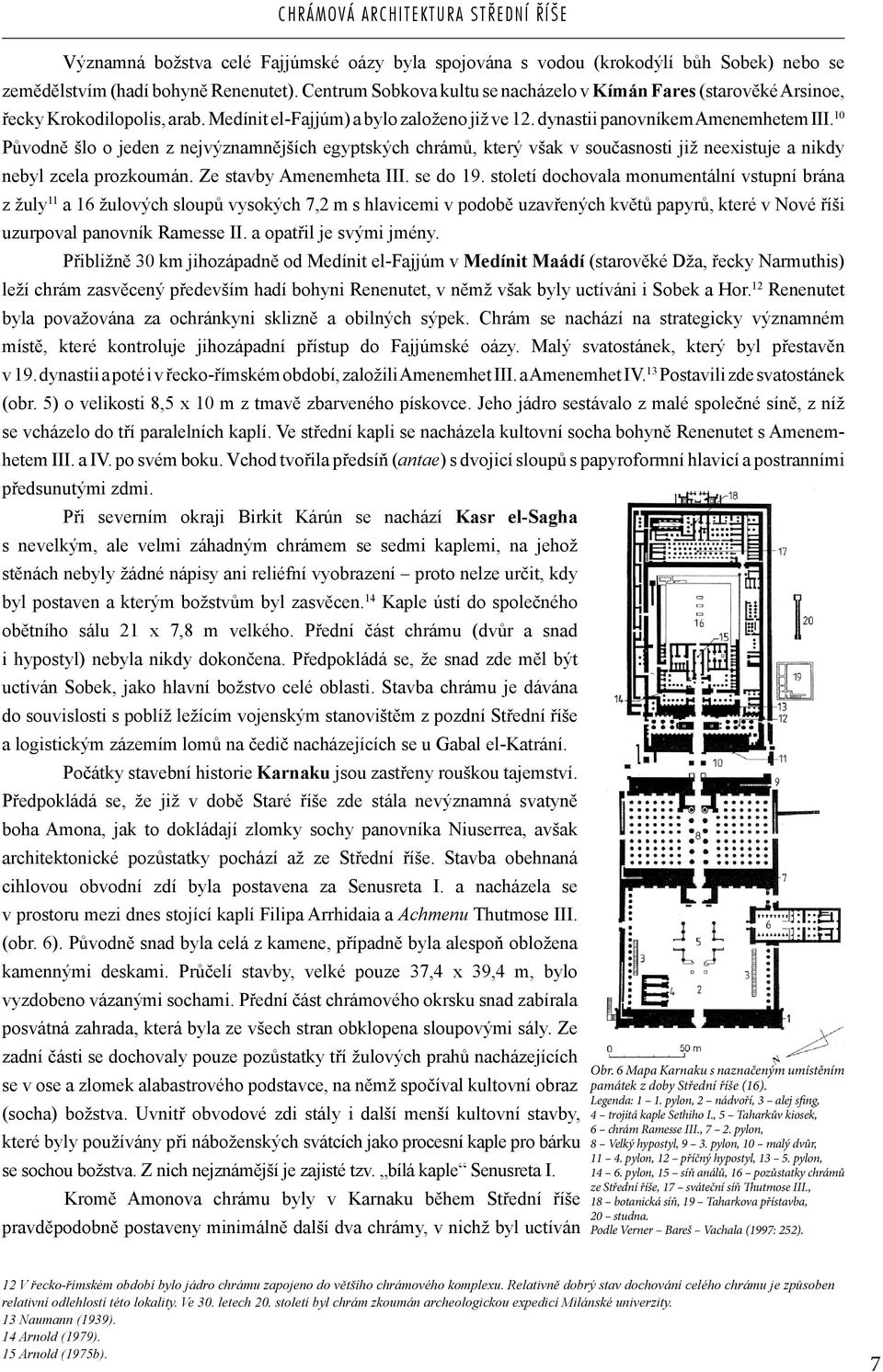 10 Původně šlo o jeden z nejvýznamnějších egyptských chrámů, který však v současnosti již neexistuje a nikdy nebyl zcela prozkoumán. Ze stavby Amenemheta III. se do 19.