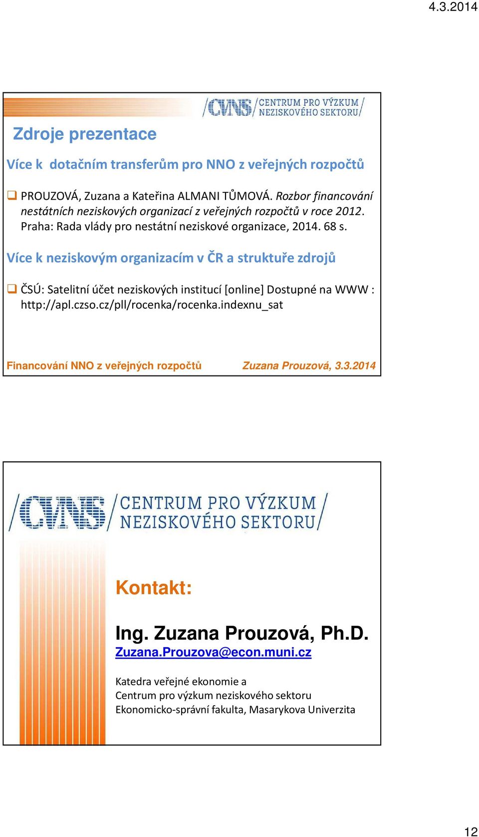 Více k neziskovým organizacím v ČR a struktuře zdrojů ČSÚ: Satelitní účet neziskových institucí[online] Dostupné na WWW : http://apl.czso.