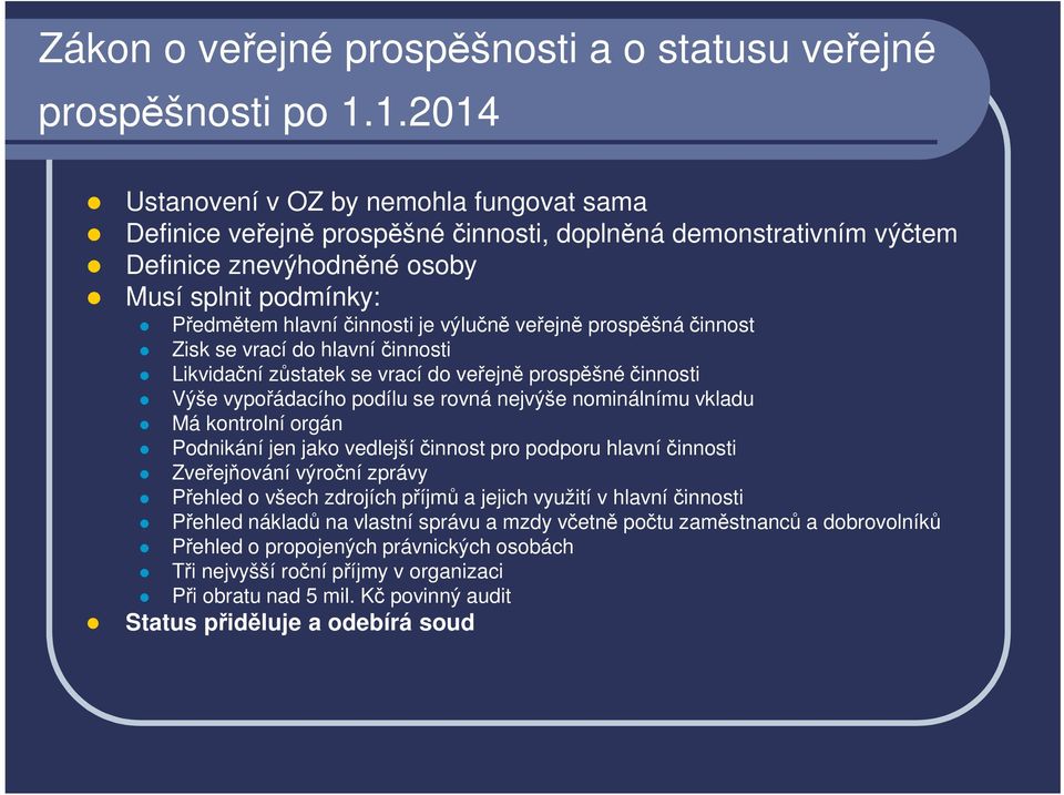 výlučně veřejně prospěšná činnost Zisk se vrací do hlavní činnosti Likvidační zůstatek se vrací do veřejně prospěšné činnosti Výše vypořádacího podílu se rovná nejvýše nominálnímu vkladu Má kontrolní