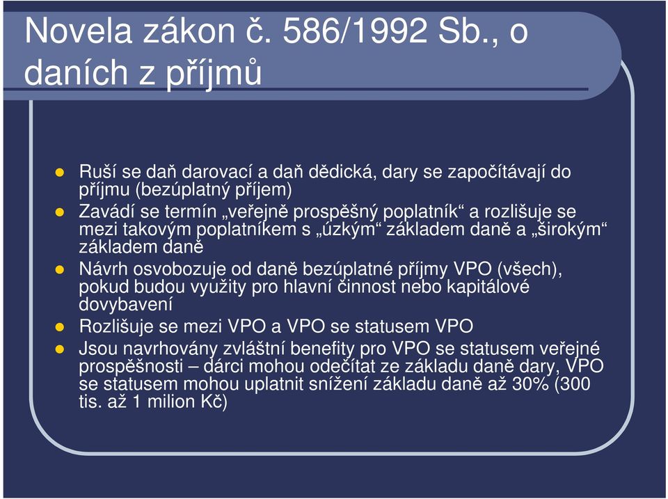 rozlišuje se mezi takovým poplatníkem s úzkým základem daně a širokým základem daně Návrh osvobozuje od daně bezúplatné příjmy VPO (všech), pokud budou