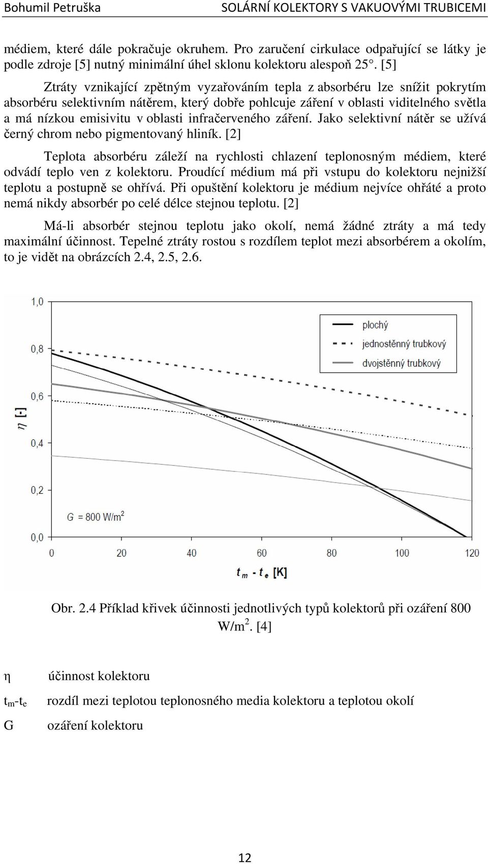 [5] Ztráty vznikající zpětným vyzařováním tepla z absorbéru lze snížit pokrytím absorbéru selektivním nátěrem, který dobře pohlcuje záření v oblasti viditelného světla a má nízkou emisivitu v oblasti