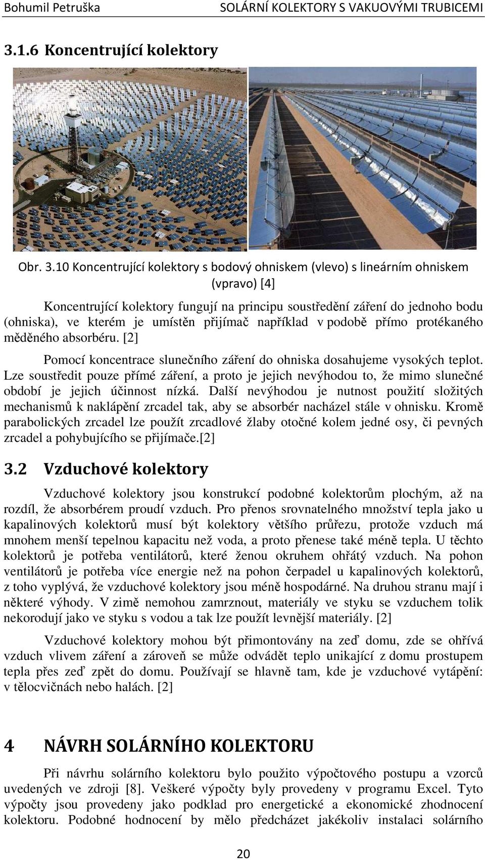 10 Koncentrující kolektory s bodový ohniskem (vlevo) s lineárním ohniskem (vpravo) [4] Koncentrující kolektory fungují na principu soustředění záření do jednoho bodu (ohniska), ve kterém je umístěn