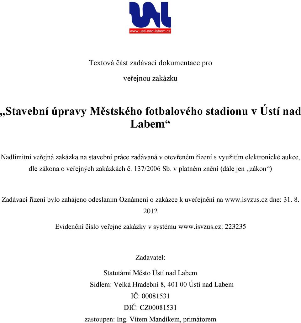 v platném znění (dále jen zákon ) Zadávací řízení bylo zahájeno odesláním Oznámení o zakázce k uveřejnění na www.isvzus.cz dne: 31. 8.