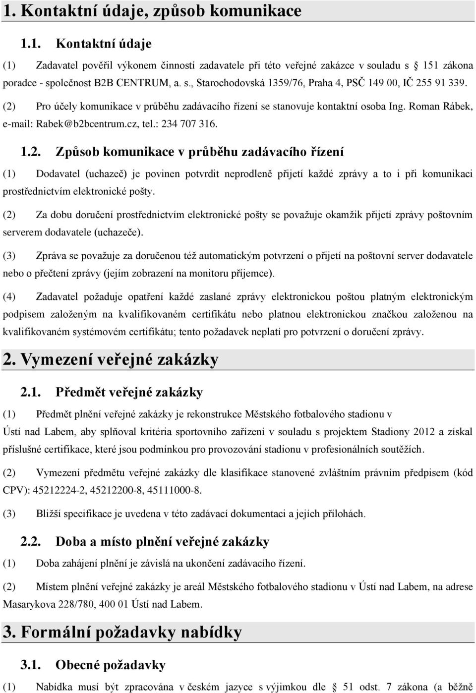 (2) Za dobu doručení prostřednictvím elektronické pošty se považuje okamžik přijetí zprávy poštovním serverem dodavatele (uchazeče).