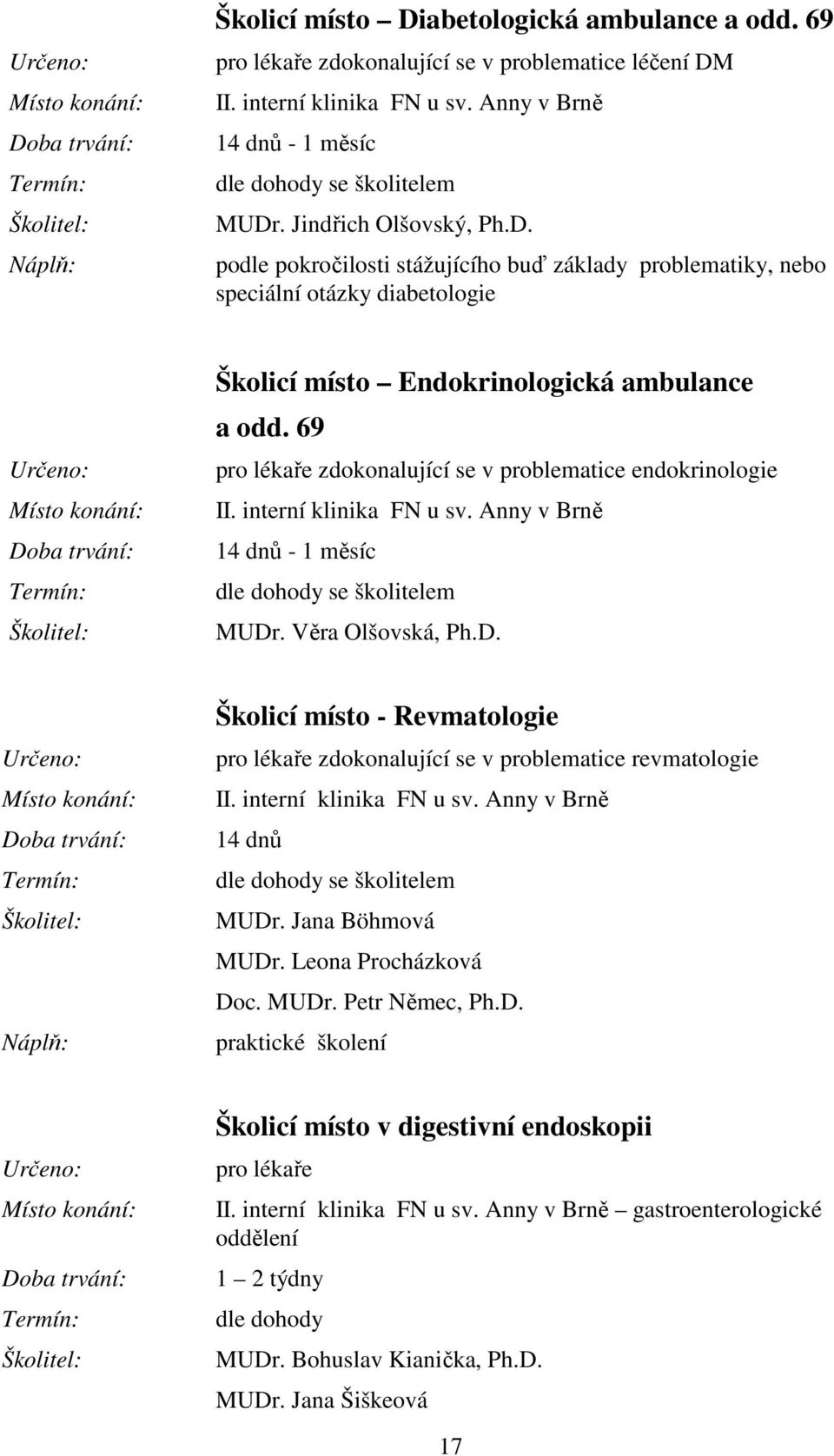 69 pro lékaře zdokonalující se v problematice endokrinologie II. interní klinika FN u sv. Anny v Brně 14 dnů - 1 měsíc se školitelem MUDr