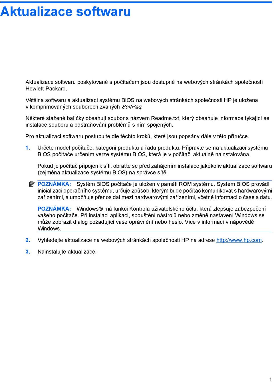 txt, který obsahuje informace týkající se instalace souboru a odstraňování problémů s ním spojených. Pro aktualizaci softwaru postupujte dle těchto kroků, které jsou popsány dále v této příručce. 1.