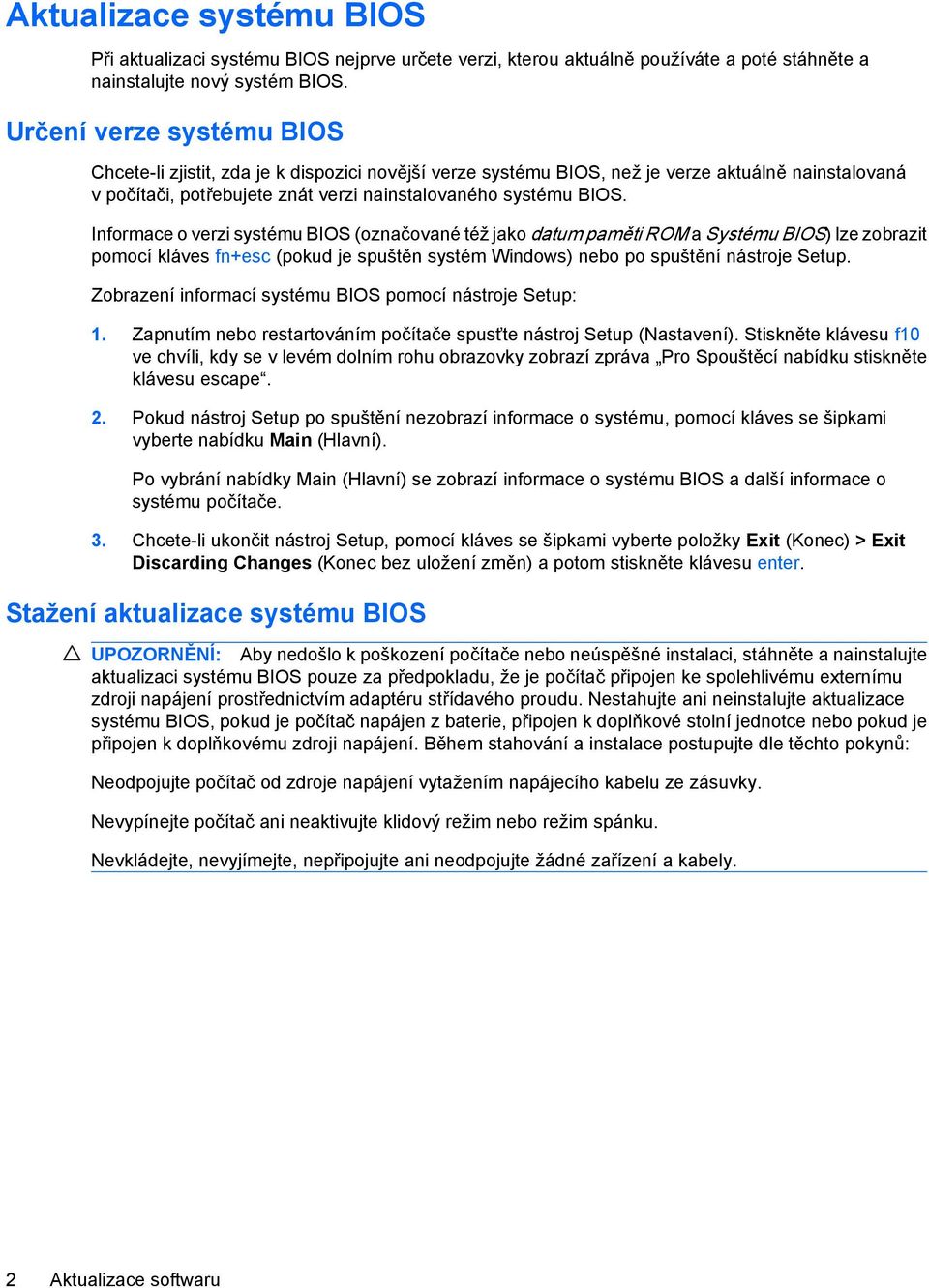 Informace o verzi systému BIOS (označované též jako datum paměti ROM a Systému BIOS) lze zobrazit pomocí kláves fn+esc (pokud je spuštěn systém Windows) nebo po spuštění nástroje Setup.