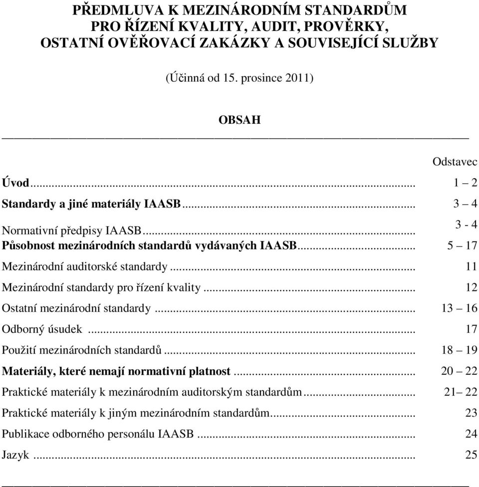 .. 11 Mezinárodní standardy pro řízení kvality... 12 Ostatní mezinárodní standardy... 13 16 Odborný úsudek... 17 Použití mezinárodních standardů.